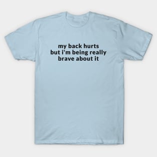 My Back Hurts But I'm Being Really Brave About It Sweatshirt or T-Shirt